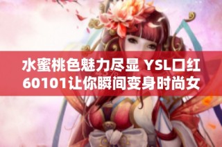 水蜜桃色魅力尽显 YSL口红60101让你瞬间变身时尚女神