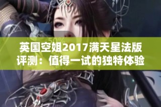 英国空姐2017满天星法版评测：值得一试的独特体验