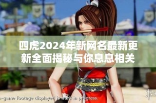 四虎2024年新网名最新更新全面揭秘与你息息相关