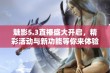 魅影5.3直播盛大开启，精彩活动与新功能等你来体验