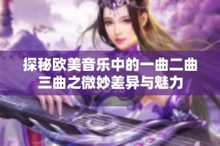 探秘欧美音乐中的一曲二曲三曲之微妙差异与魅力