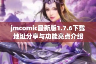 jmcomic最新版1.7.6下载地址分享与功能亮点介绍