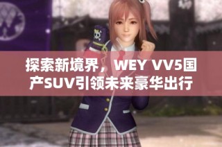 探索新境界，WEY VV5国产SUV引领未来豪华出行