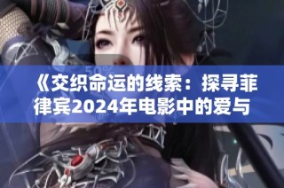 《交织命运的线索：探寻菲律宾2024年电影中的爱与失落》