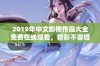 2019年中文影视作品大全免费在线观看，精彩不容错过