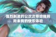 强烈刺激的公次次带给我前所未有的快乐体验