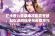 在线看九重紫电视剧完整版，轻松追剧畅享精彩故事与角色发展