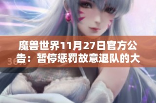 魔兽世界11月27日官方公告：暂停惩罚故意退队的大秘境玩家账号使用权限