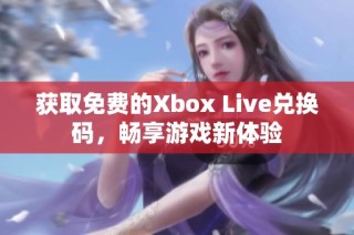 获取免费的Xbox Live兑换码，畅享游戏新体验