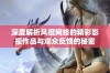 深度解析风靡网络的精彩影视作品与观众反馈的秘密