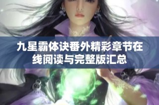 九星霸体诀番外精彩章节在线阅读与完整版汇总