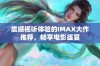 震撼视听体验的IMAX大作推荐，畅享电影盛宴