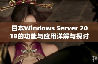 日本Windows Server 2018的功能与应用详解与探讨