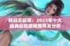 畅玩无极限：2023年十大经典街机游戏推荐及分析