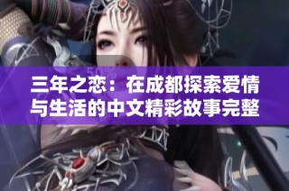 三年之恋：在成都探索爱情与生活的中文精彩故事完整版