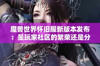 魔兽世界怀旧服新版本发布：是玩家社区的繁荣还是分流的开始