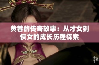 黄蓉的传奇故事：从才女到侠女的成长历程探索