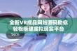 全新VR成品网站源码助你轻松搭建虚拟现实平台