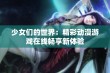 少女们的世界：精彩动漫游戏在线畅享新体验