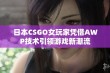 日本CSGO女玩家凭借AWP技术引领游戏新潮流