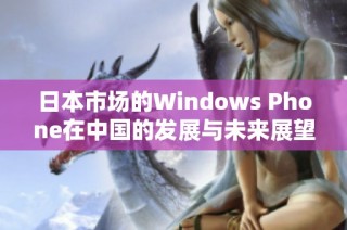 日本市场的Windows Phone在中国的发展与未来展望