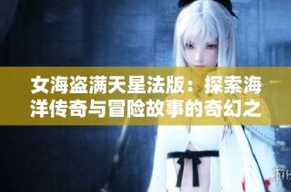 女海盗满天星法版：探索海洋传奇与冒险故事的奇幻之旅