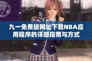 九一免费版网址下载NBA应用程序的详细指南与方式