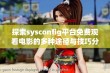 探索sysconfig平台免费观看电影的多种途径与技巧分享