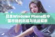 日本Windows Phone在中国市场的历程与挑战解析