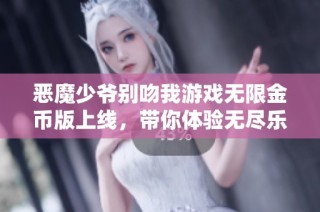 恶魔少爷别吻我游戏无限金币版上线，带你体验无尽乐趣与惊喜的全新冒险