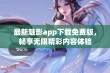 最新魅影app下载免费版，畅享无限精彩内容体验