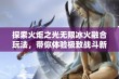 探索火炬之光无限冰火融合玩法，带你体验极致战斗新境界