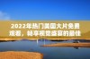 2022年热门美国大片免费观看，畅享视觉盛宴的最佳选择