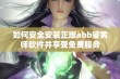 如何安全安装正版abb鉴黄师软件并享受免费服务