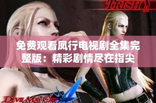 免费观看凤行电视剧全集完整版：精彩剧情尽在指尖