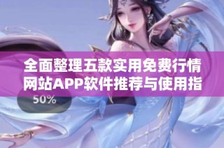 全面整理五款实用免费行情网站APP软件推荐与使用指南