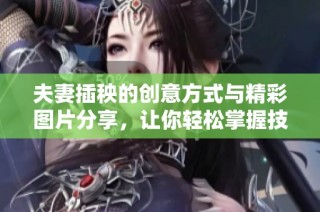 夫妻插秧的创意方式与精彩图片分享，让你轻松掌握技巧