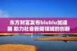 东方财富发布biubiu加速器 助力社会新闻领域的创新发展