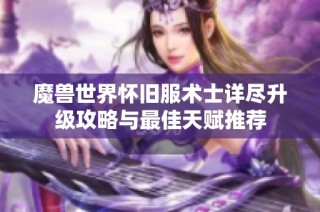 魔兽世界怀旧服术士详尽升级攻略与最佳天赋推荐