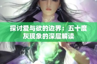 探讨爱与欲的边界：五十度灰现象的深层解读