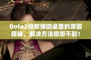 Dota2频繁弹回桌面的原因揭秘，解决方法你想不到！