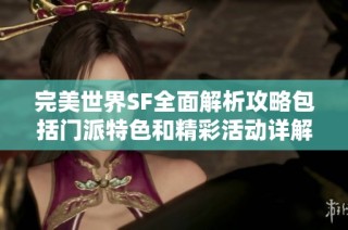 完美世界SF全面解析攻略包括门派特色和精彩活动详解尽在SZ9YI游戏站