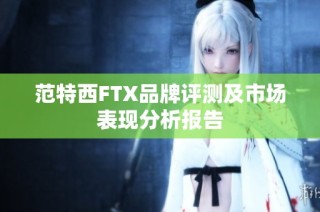 范特西FTX品牌评测及市场表现分析报告