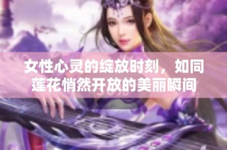 女性心灵的绽放时刻，如同莲花悄然开放的美丽瞬间