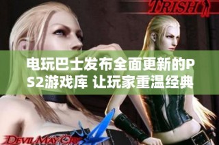 电玩巴士发布全面更新的PS2游戏库 让玩家重温经典游戏岁月