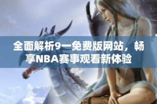 全面解析9一免费版网站，畅享NBA赛事观看新体验