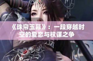 《珠帘玉幕》：一段穿越时空的爱恋与权谋之争