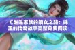 《赵姓家族的嫡女之路：姝玉的传奇故事完整免费阅读》