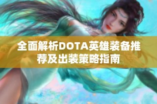 全面解析DOTA英雄装备推荐及出装策略指南