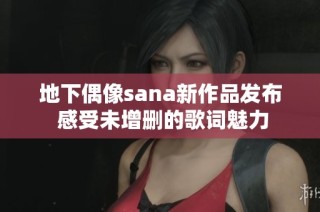 地下偶像sana新作品发布 感受未增删的歌词魅力